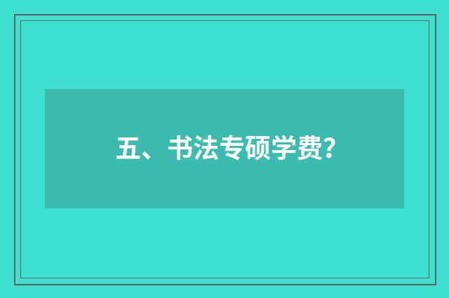 五、书法专硕学费？