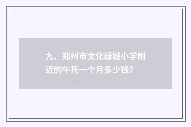 九、郑州市文化绿城小学附近的午托一个月多少钱？