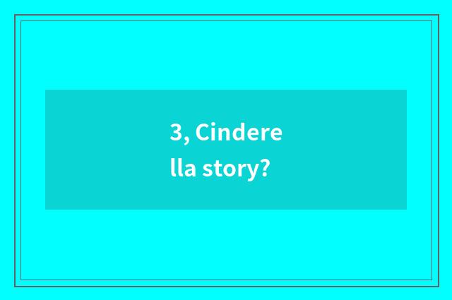 3, Cinderella story?
