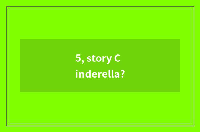 5, story Cinderella?
