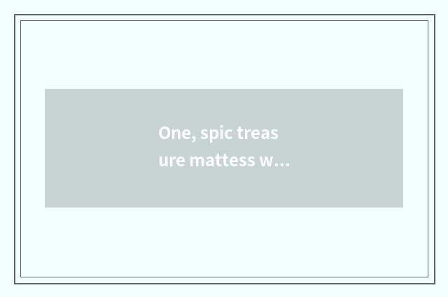 One, spic treasure mattess which are good?