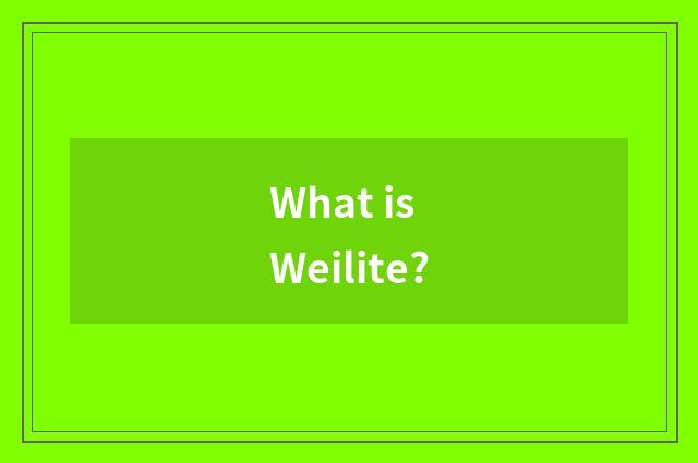 What is Weilite?