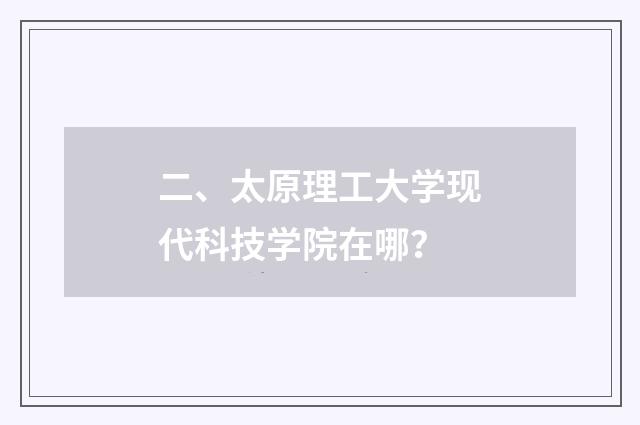 二、太原理工大学现代科技学院在哪?