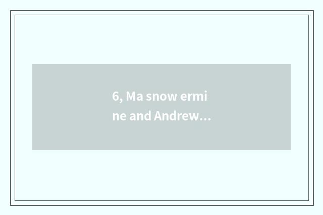 6, Ma snow ermine and Andrew the distinction of ermine?