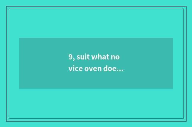 9, suit what novice oven does to say department?