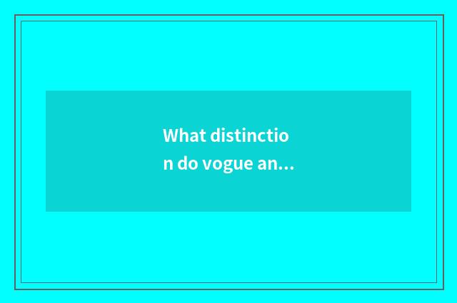 What distinction do vogue and quick style have?