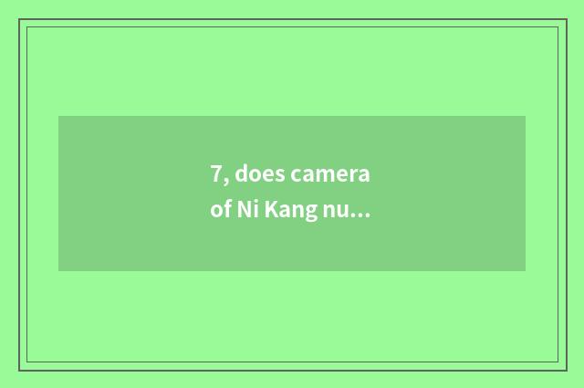7, does camera of Ni Kang number take a picture how does faintness do?