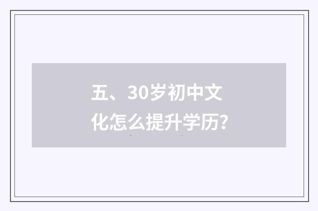 五、30岁初中文化怎么提升学历？