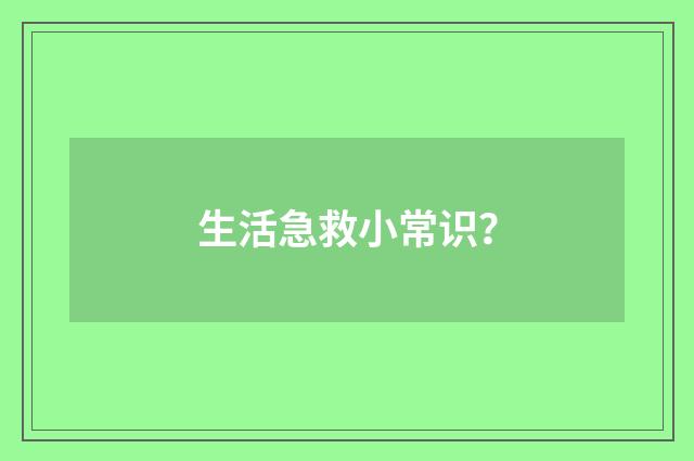 生活急救小常识?