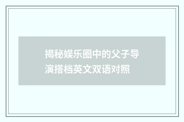 揭秘娱乐圈中的父子导演搭档英文双语对照