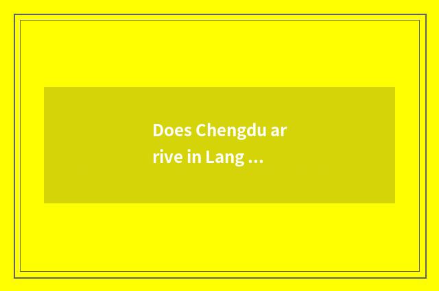 Does Chengdu arrive in Lang much further?