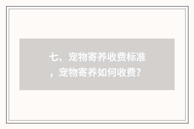 七、宠物寄养收费标准，宠物寄养如何收费？