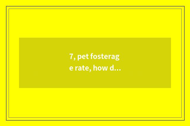 7, pet fosterage rate, how does pet fosterage collect fees?