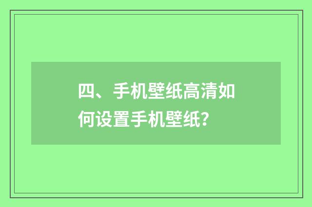 四、手机壁纸高清如何设置手机壁纸？
