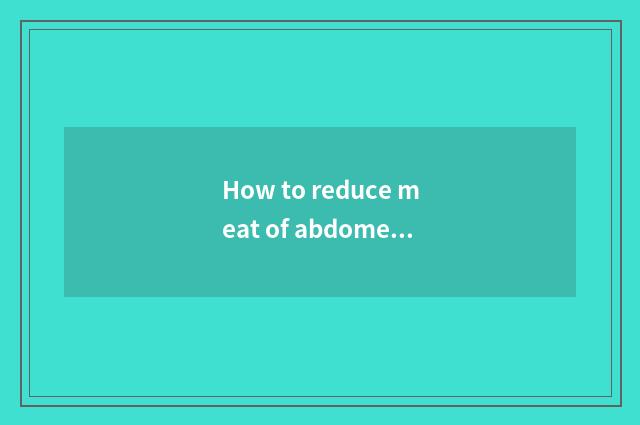 How to reduce meat of abdomen go to live in the household of one's in-laws on ge