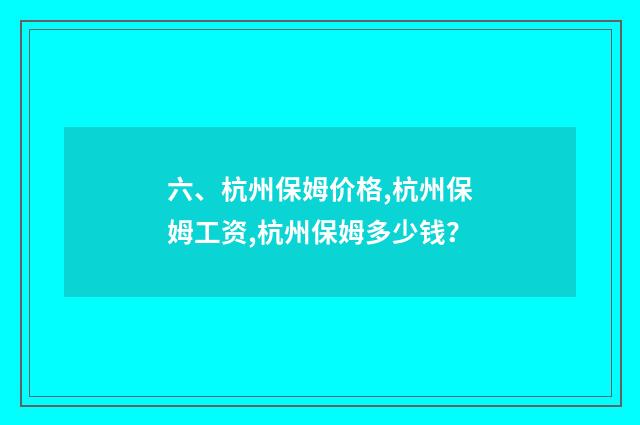 六、杭州保姆价格,杭州保姆工资,杭州保姆多少钱？