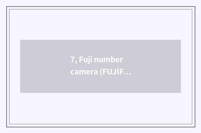 7, Fuji number camera (FUJlFlLM) quote?