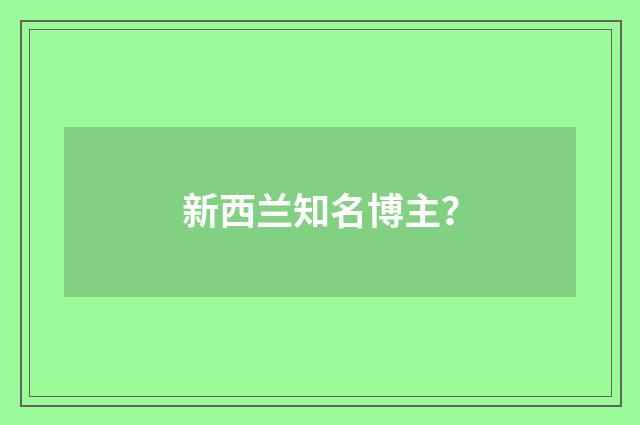 新西兰知名博主？