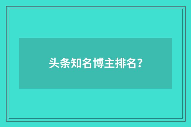 头条知名博主排名？