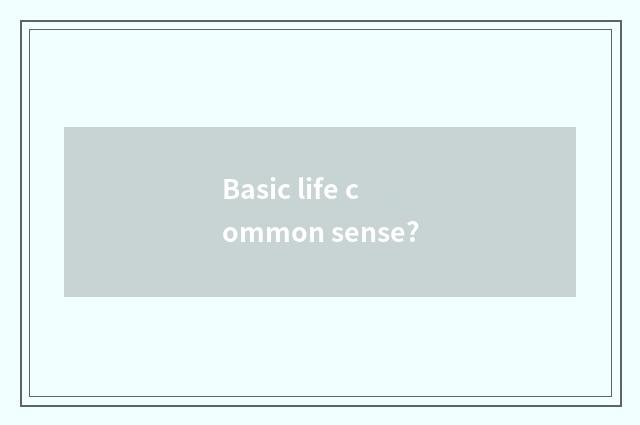 Basic life common sense?