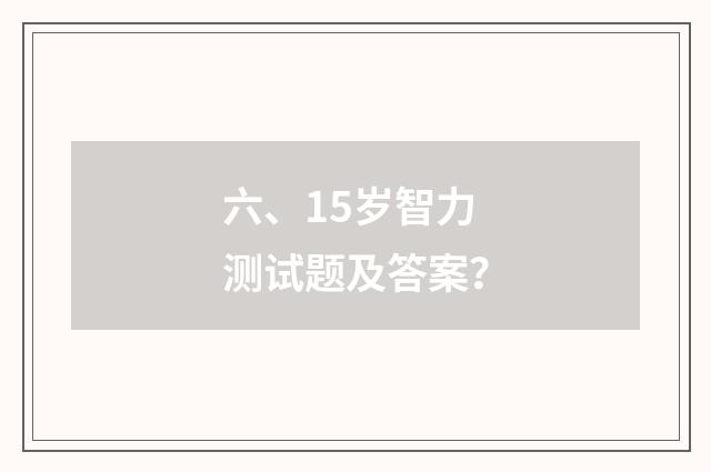 六、15岁智力测试题及答案？