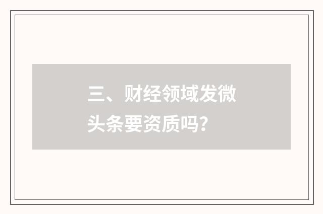 三、财经领域发微头条要资质吗?