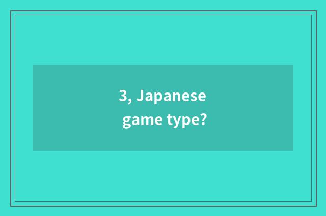 3, Japanese game type?