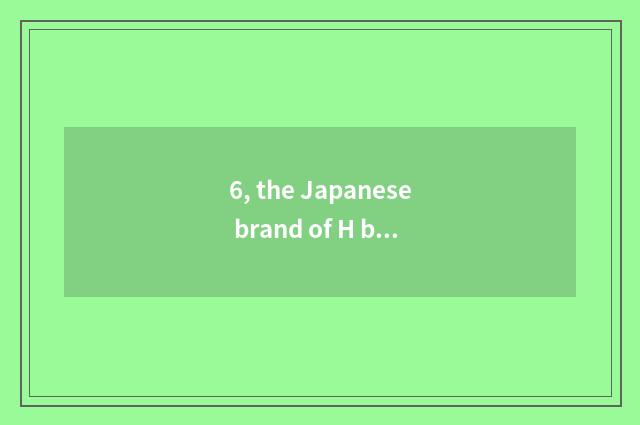 6, the Japanese brand of H begin?