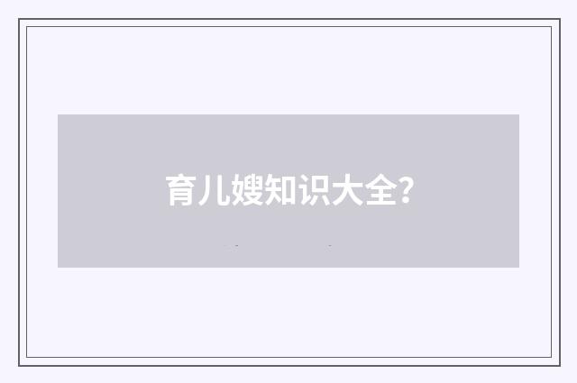 育儿嫂知识大全?