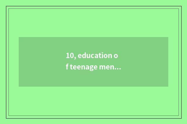 10, education of teenage mental health?