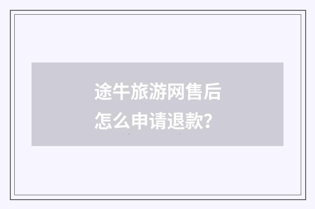 途牛旅游网售后怎么申请退款？