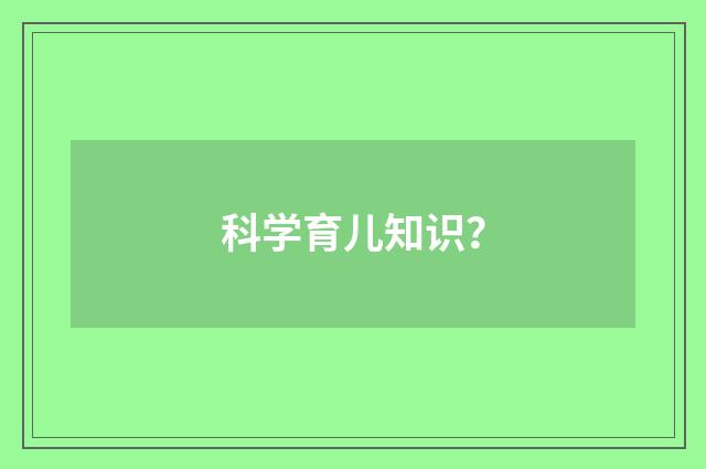 科学育儿知识?