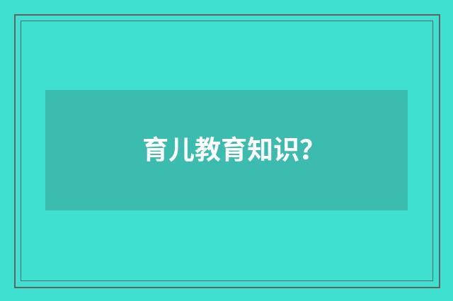 育儿教育知识?