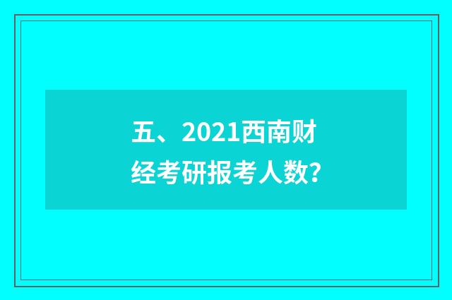 五、2021西南财经考研报考人数？