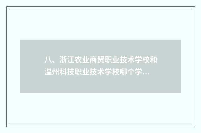 八、浙江农业商贸职业技术学校和温州科技职业技术学校哪个学校好？