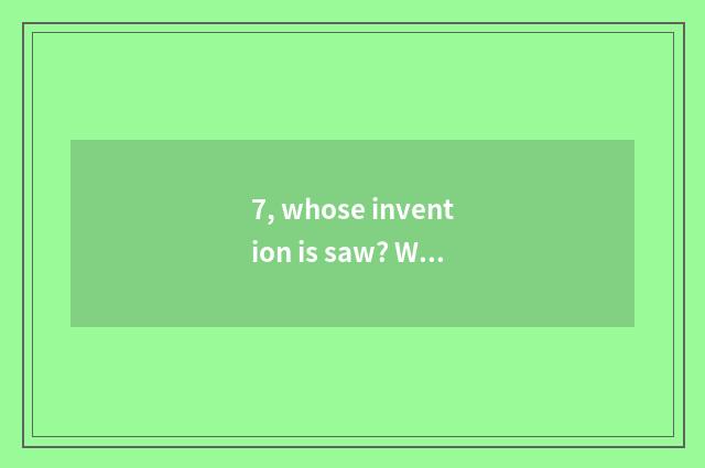 7, whose invention is saw? Who invents saw?