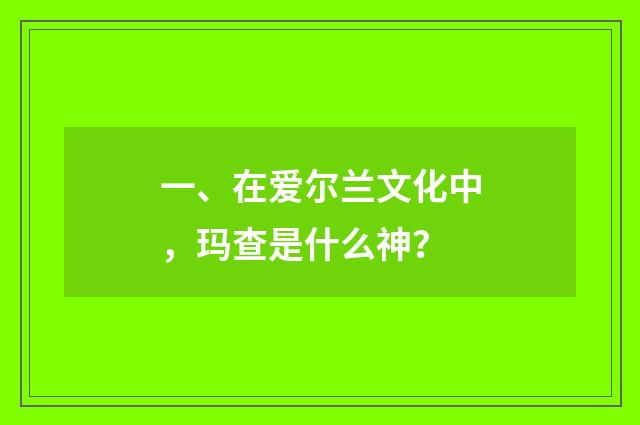 一、在爱尔兰文化中，玛查是什么神？