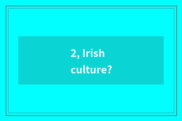 2, Irish culture?