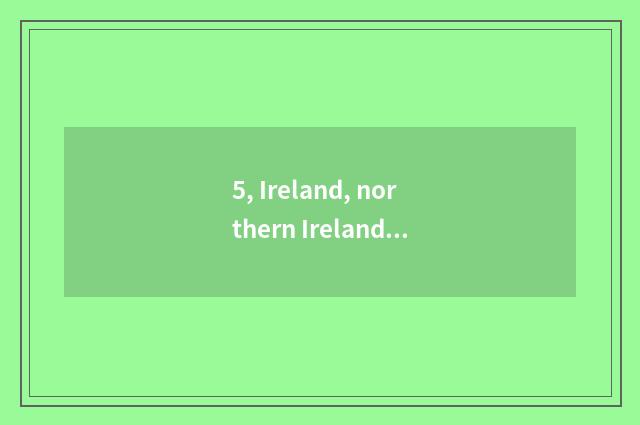 5, Ireland, northern Ireland?