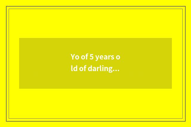 Yo of 5 years old of darling classics?