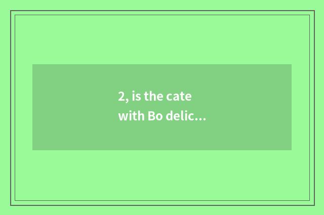 2, is the cate with Bo delicious city recommended?