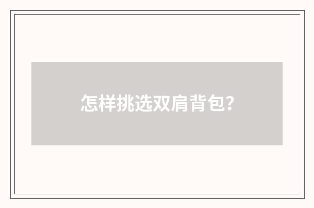 怎样挑选双肩背包?