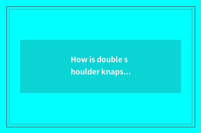 How is double shoulder knapsack?