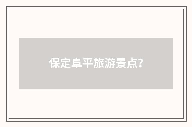 保定阜平旅游景点？