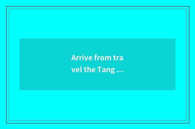 Arrive from travel the Tang Dynasty mound had made the same score go or does Qu