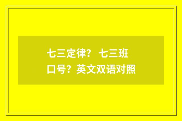 七三定律？ 七三班口号？英文双语对照