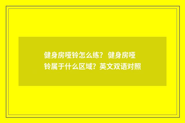 健身房哑铃怎么练？ 健身房哑铃属于什么区域？英文双语对照