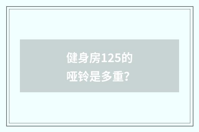 健身房125的哑铃是多重？