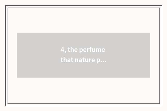 4, the perfume that nature presents?