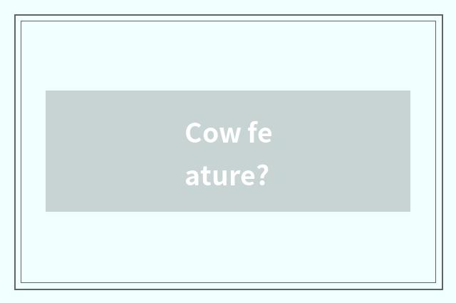 Cow feature?